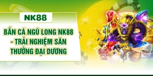 Bắn Cá Ngũ Long NK88 - Trải Nghiệm Săn Thưởng Đại Dương