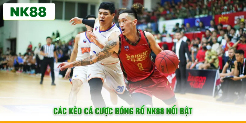 Các kèo cá cược bóng rổ NK88 nổi bật