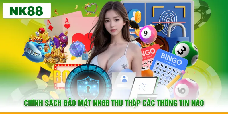 Chính sách bảo mật NK88 thu thập các thông tin nào