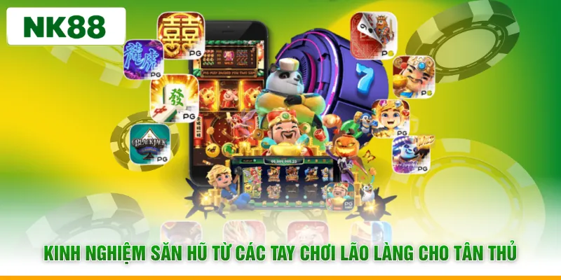 Kinh nghiệm săn hũ từ các tay chơi lão làng cho tân thủ