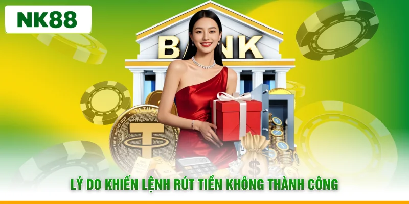 Lý do khiến lệnh rút tiền không thành công