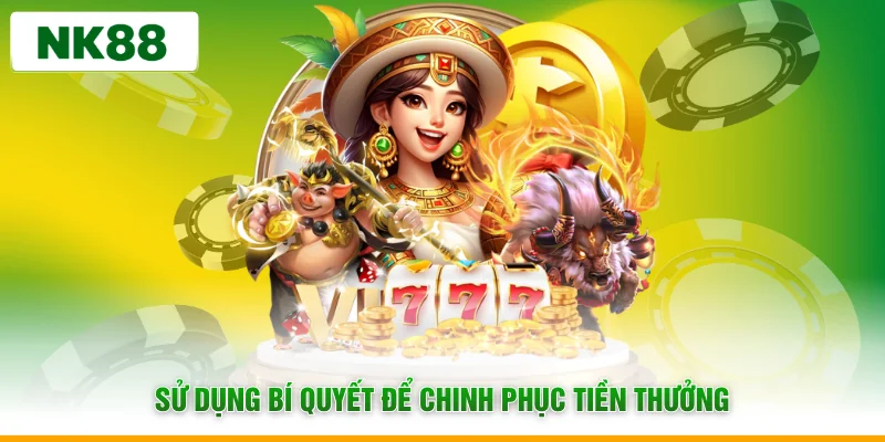 Sử dụng bí quyết để chinh phục tiền thưởng