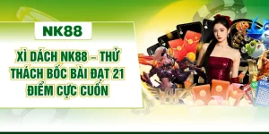 Xì Dách NK88 – Thử Thách Bốc Bài Đạt 21 Điểm Cực Cuốn