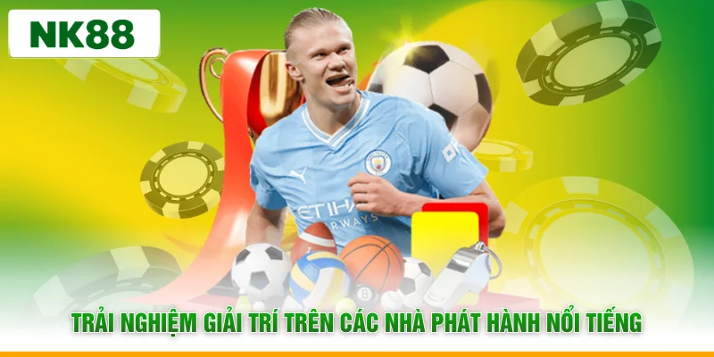 Trải nghiệm giải trí trên các nhà phát hành nổi tiếng